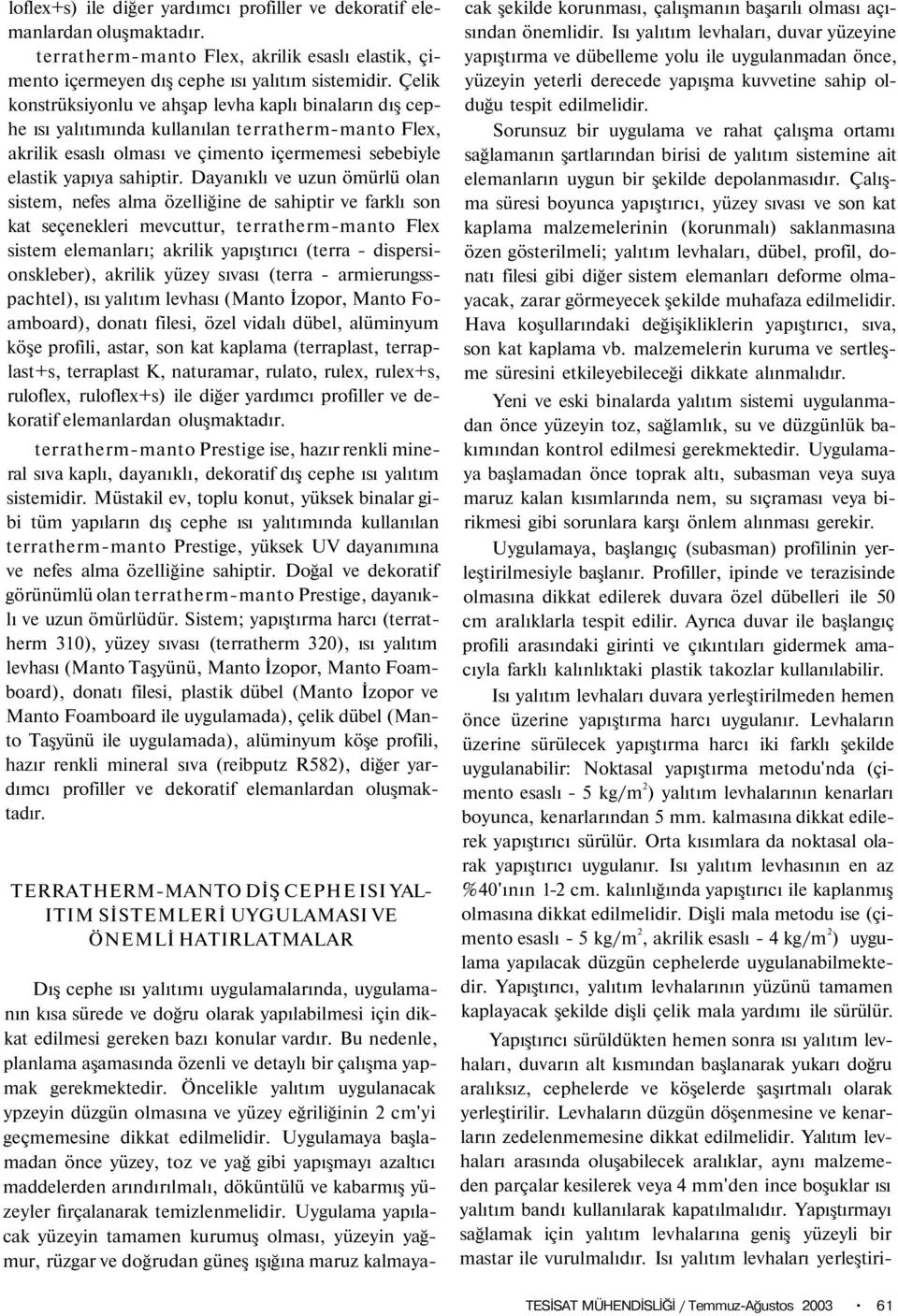 Dayanıklı ve uzun ömürlü olan sistem, nefes alma özelliğine de sahiptir ve farklı son kat seçenekleri mevcuttur, terratherm-manto Flex sistem elemanları; akrilik yapıştırıcı (terra -