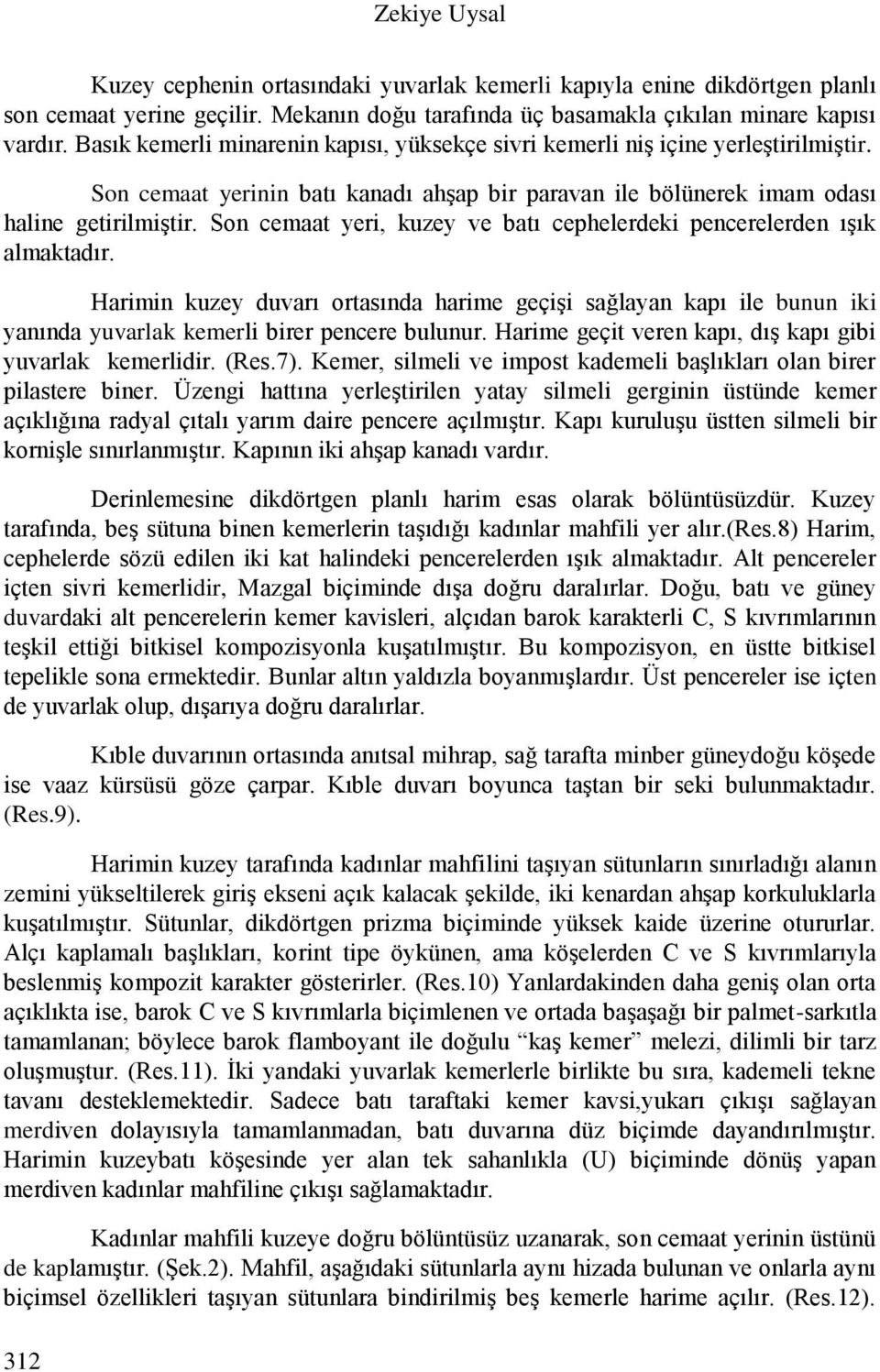 Son cemaat yeri, kuzey ve batı cephelerdeki pencerelerden ışık almaktadır. Harimin kuzey duvarı ortasında harime geçişi sağlayan kapı ile bunun iki yanında yuvarlak kemerli birer pencere bulunur.