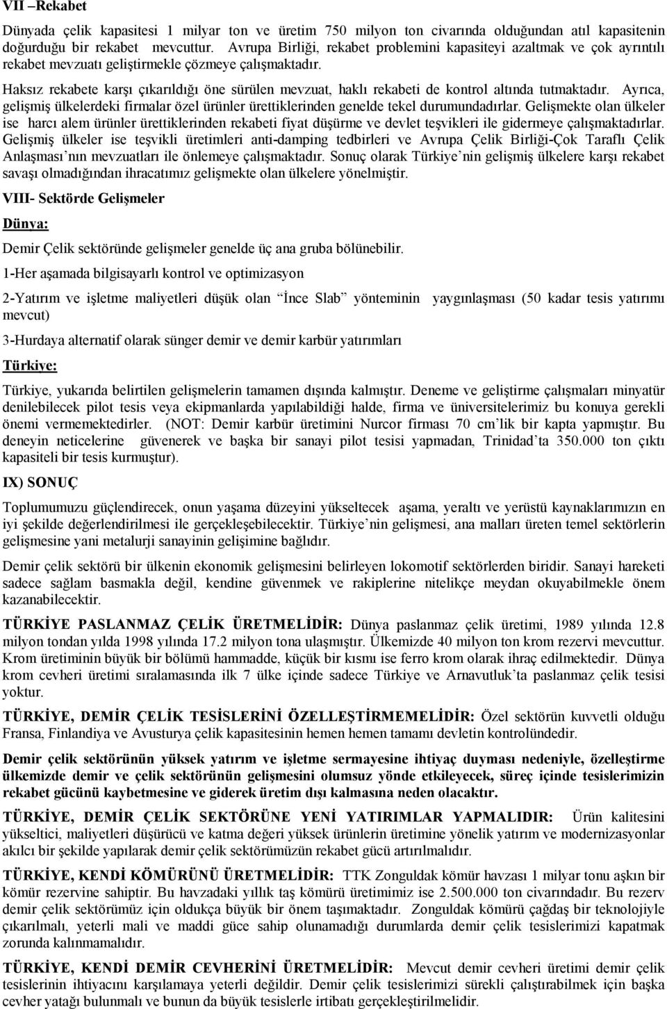 Haksız rekabete karşı çıkarıldığı öne sürülen mevzuat, haklı rekabeti de kontrol altında tutmaktadır. Ayrıca, gelişmiş ülkelerdeki firmalar özel ürünler ürettiklerinden genelde tekel durumundadırlar.