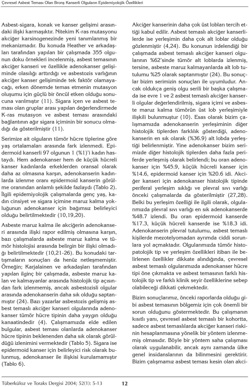 Bu konuda Heather ve arkadaşları tarafından yapılan bir çalışmada 355 olgunun doku örnekleri incelenmiş, asbest temasının akciğer kanseri ve özellikle adenokanser gelişiminde olasılığı arttırdığı ve