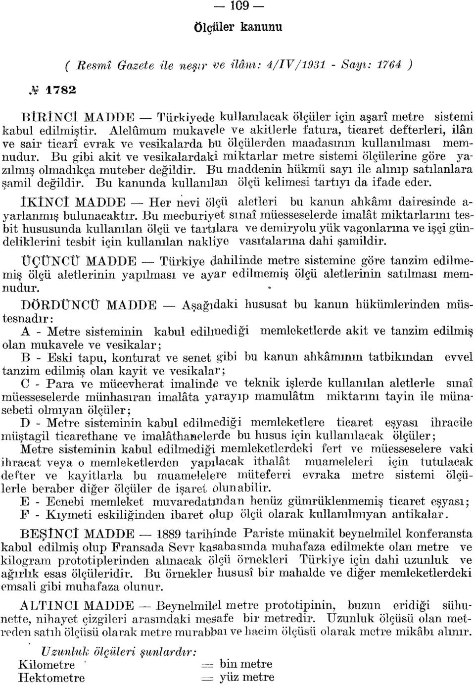 Bu gibi akit ve vesikalardaki miktarlar metre sistemi ölçülerine göre yazılmış olmadıkça muteber değildir. Bu maddenin hükmü sayı ile alınıp satılanlara şamil değildir.