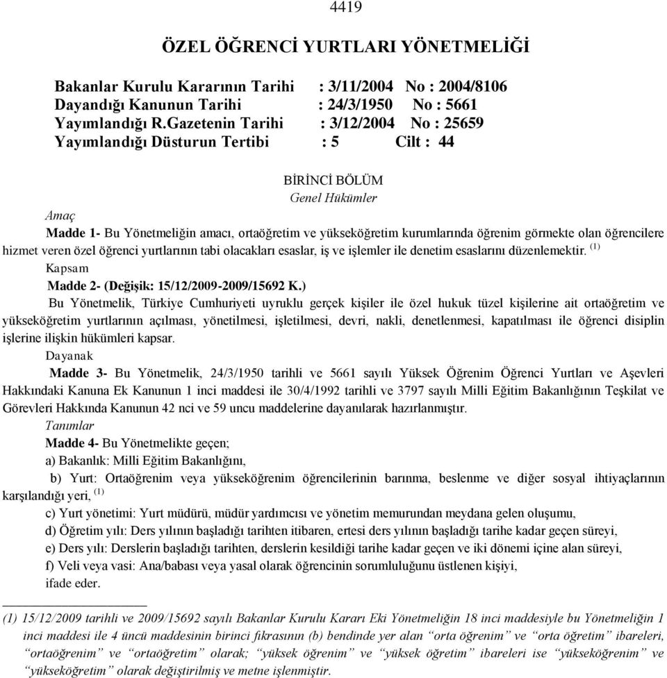 görmekte olan öğrencilere hizmet veren özel öğrenci yurtlarının tabi olacakları esaslar, iş ve işlemler ile denetim esaslarını düzenlemektir. (1) Kapsam Madde 2- (Değişik: 15/12/2009-2009/15692 K.