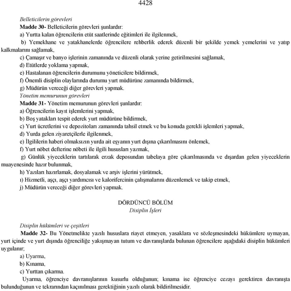 yapmak, e) Hastalanan öğrencilerin durumunu yöneticilere bildirmek, f) Önemli disiplin olaylarında durumu yurt müdürüne zamanında bildirmek, g) Müdürün vereceği diğer görevleri yapmak.