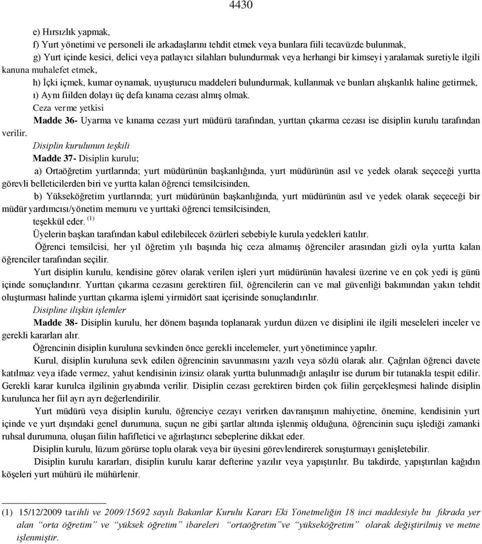 fiilden dolayı üç defa kınama cezası almış olmak. Ceza verme yetkisi Madde 36- Uyarma ve kınama cezası yurt müdürü tarafından, yurttan çıkarma cezası ise disiplin kurulu tarafından verilir.