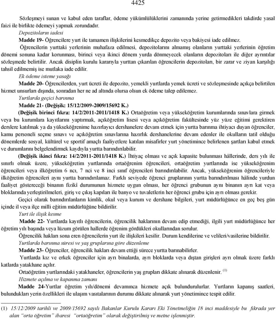 Öğrencilerin yurttaki yerlerinin muhafaza edilmesi, depozitolarını almamış olanların yurttaki yerlerinin öğretim dönemi sonuna kadar korunması, birinci veya ikinci dönem yurda dönmeyecek olanların