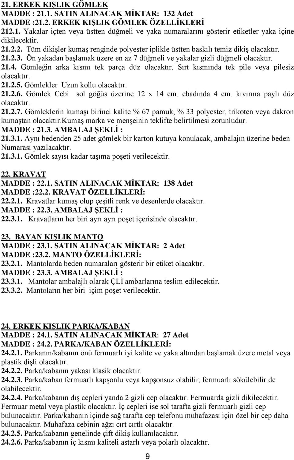 Gömleğin arka kısmı tek parça düz Sırt kısmında tek pile veya pilesiz 21.2.5. Gömlekler Uzun kollu 21.2.6. Gömlek Cebi sol göğüs üzerine 12 x 14 cm. ebadında 4 cm. kıvırma paylı düz 21.2.7.