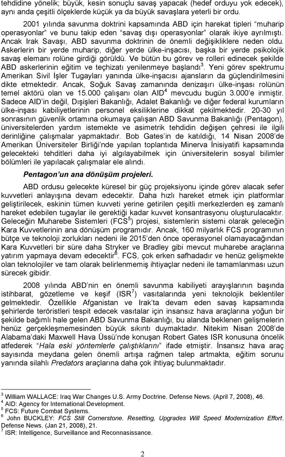 Ancak Irak Savaşı, ABD savunma doktrinin de önemli değişikliklere neden oldu. Askerlerin bir yerde muharip, diğer yerde ülke-inşacısı, başka bir yerde psikolojik savaş elemanı rolüne girdiği görüldü.