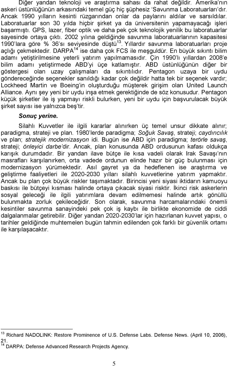 GPS, lazer, fiber optik ve daha pek çok teknolojik yenilik bu laboratuarlar sayesinde ortaya çıktı.