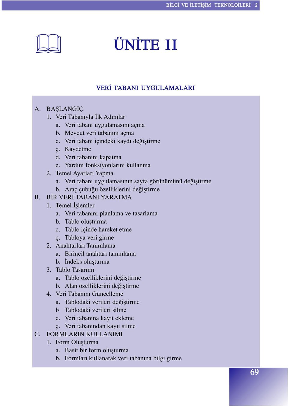 B R VER TABANI YARATMA 1. Temel fllemler a. Veri taban n planlama ve tasarlama b. Tablo oluflturma c. Tablo içinde hareket etme ç. Tabloya veri girme 2. Anahtarlar Tan mlama a.