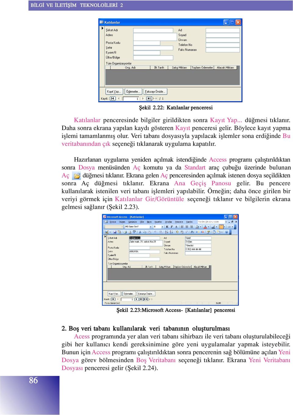 Haz rlanan uygulama yeniden aç lmak istendi inde A c c e s s program çal flt r ld ktan sonra D o s y a menüsünden A ç komutu ya da S t a n d a r t araç çubu u üzerinde bulunan Aç dü mesi t klan r.