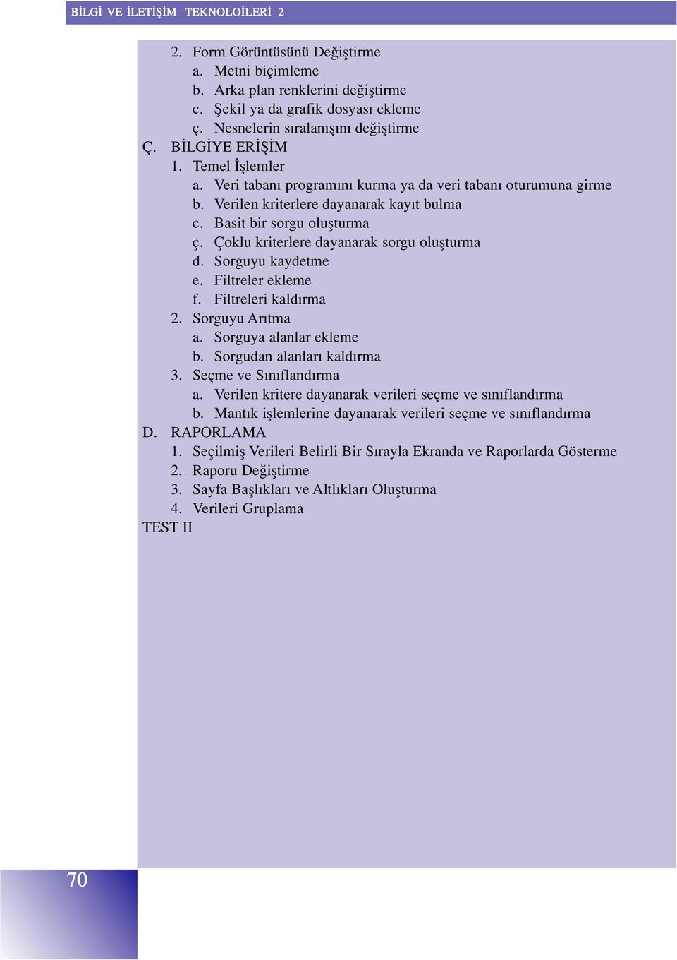 Çoklu kriterlere dayanarak sorgu oluflturma d. Sorguyu kaydetme e. Filtreler ekleme f. Filtreleri kald rma 2. Sorguyu Ar tma a. Sorguya alanlar ekleme b. Sorgudan alanlar kald rma 3.