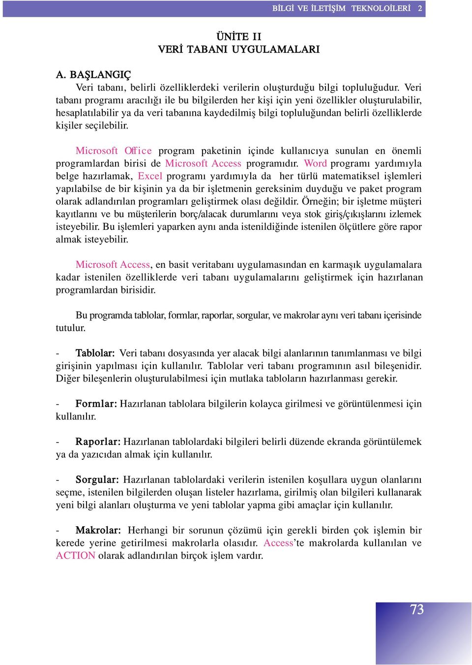 seçilebilir. Microsoft Off i c e program paketinin içinde kullan c ya sunulan en önemli programlardan birisi de Microsoft Access program d r.