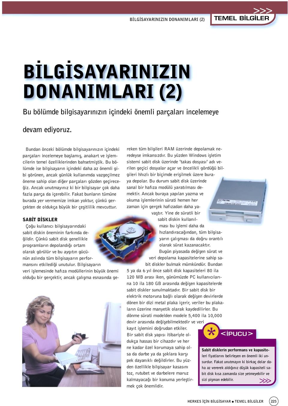 Bu bölümde ise bilgisayar n içindeki daha az önemli gibi görünen, ancak günlük kullan mda vazgeçilmez öneme sahip olan di er parçalar gözden geçirece- iz.