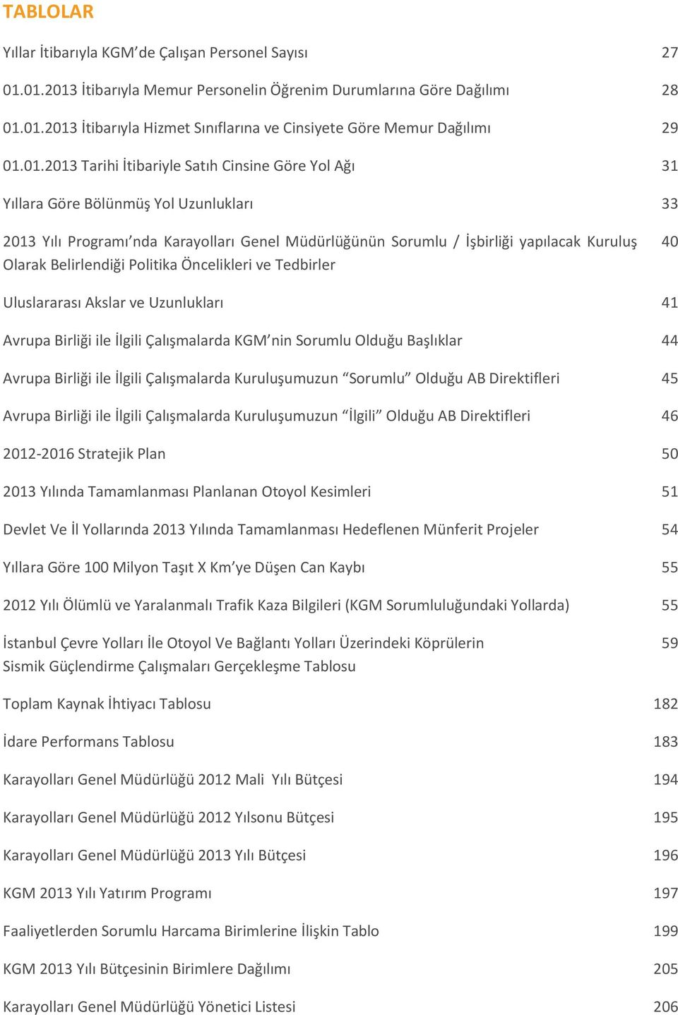 Belirlendiği Politika Öncelikleri ve Tedbirler 40 Uluslararası Akslar ve Uzunlukları 41 Avrupa Birliği ile İlgili Çalışmalarda KGM nin Sorumlu Olduğu Başlıklar 44 Avrupa Birliği ile İlgili