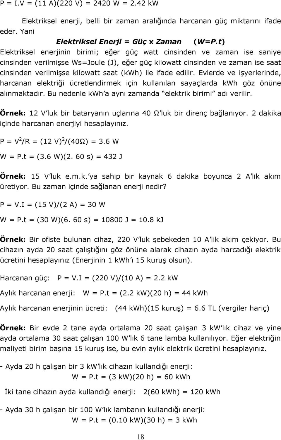 ile ifade edilir. Evlerde ve işyerlerinde, harcanan elektriği ücretlendirmek için kullanılan sayaçlarda kwh göz önüne alınmaktadır. Bu nedenle kwh a aynı zamanda elektrik birimi adı verilir.