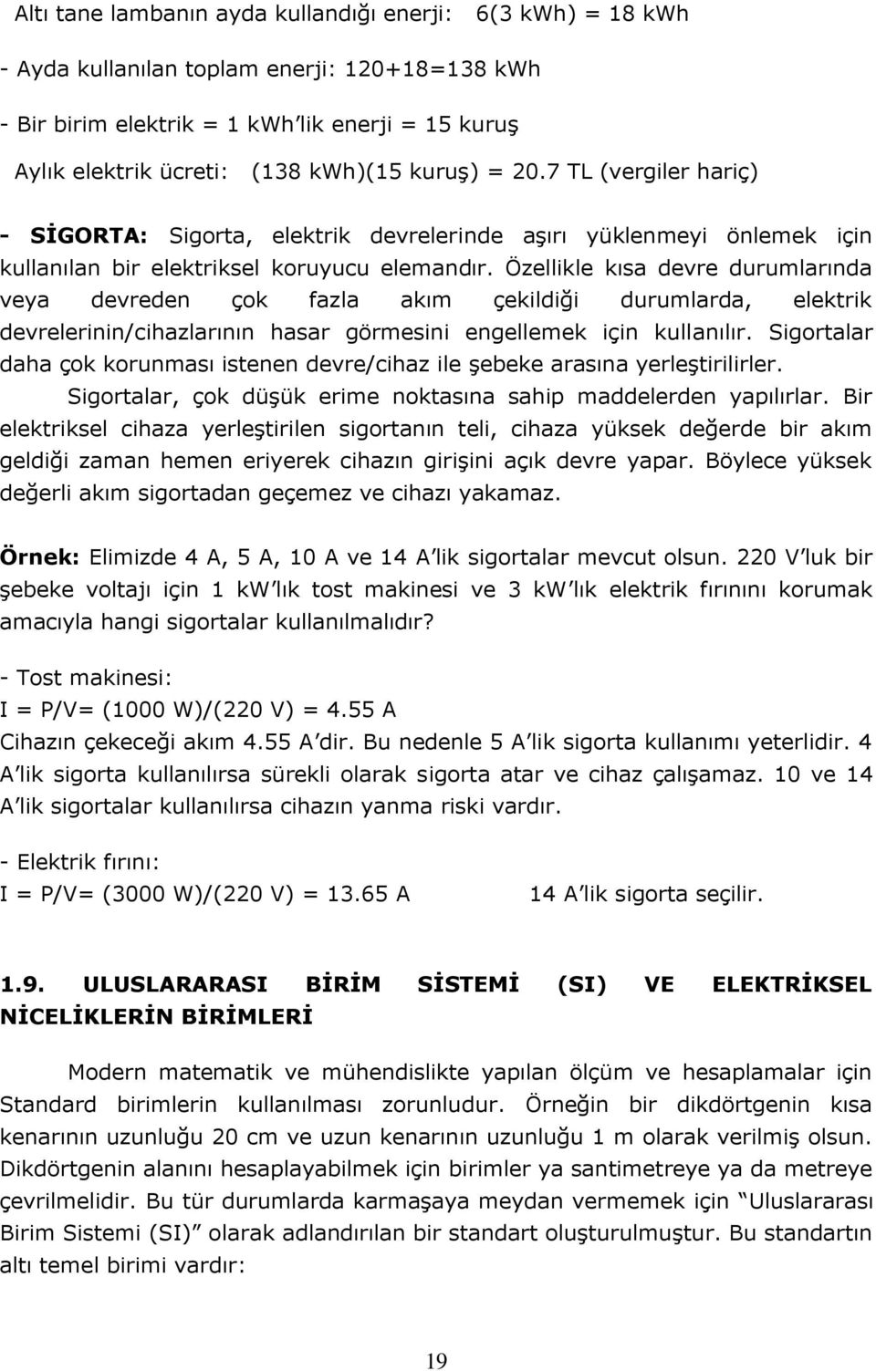 Özellikle kısa devre durumlarında veya devreden çok fazla akım çekildiği durumlarda, elektrik devrelerinin/cihazlarının hasar görmesini engellemek için kullanılır.