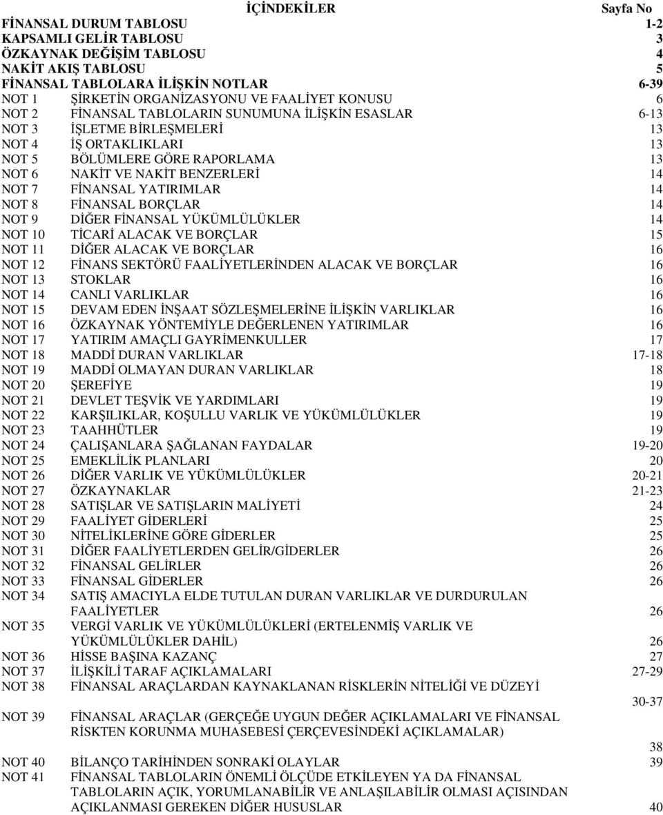 NOT 7 FİNANSAL YATIRIMLAR 14 NOT 8 FİNANSAL BORÇLAR 14 NOT 9 DİĞER FİNANSAL YÜKÜMLÜLÜKLER 14 NOT 10 TİCARİ ALACAK VE BORÇLAR 15 NOT 11 DİĞER ALACAK VE BORÇLAR 16 NOT 12 FİNANS SEKTÖRÜ