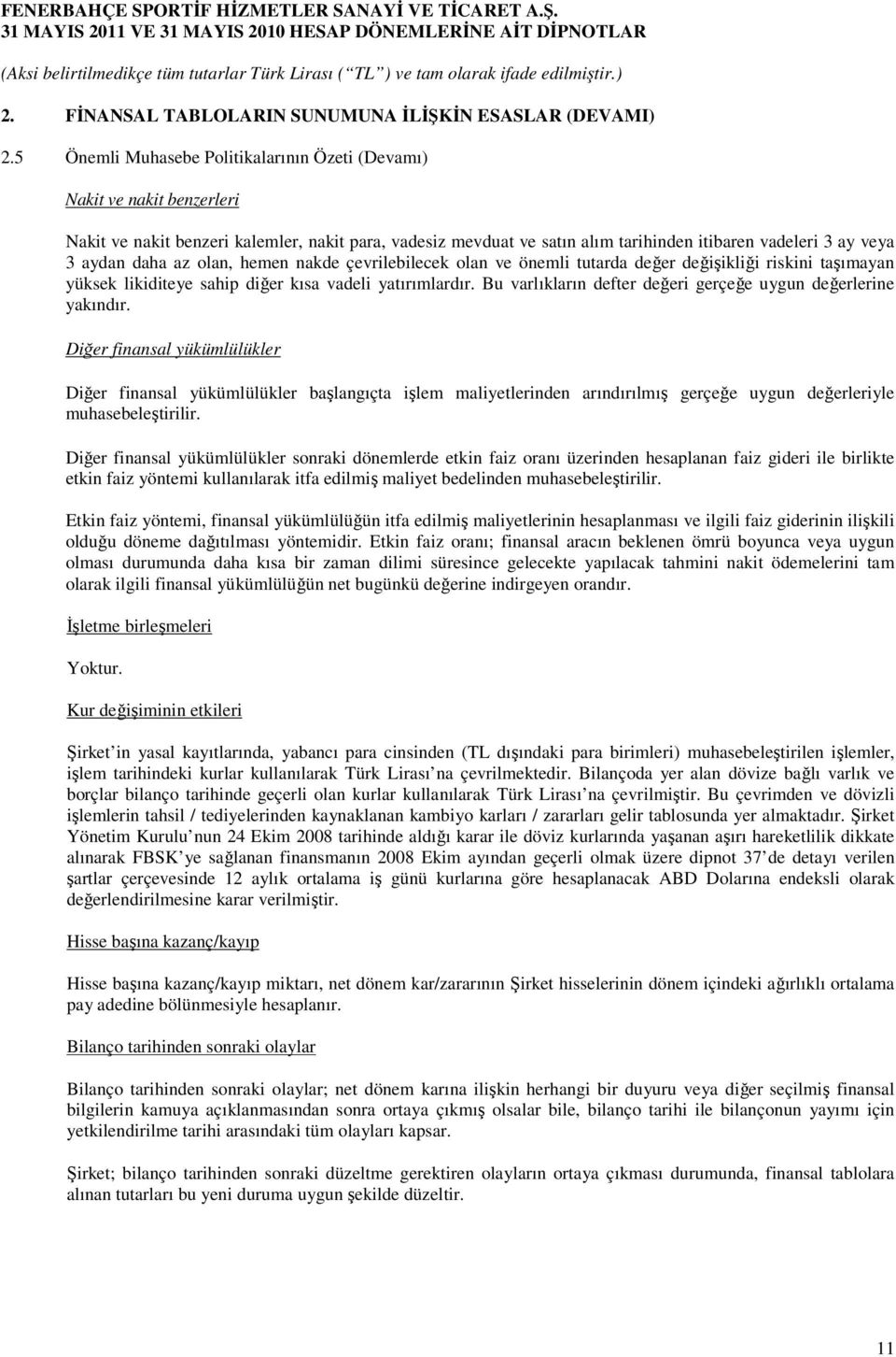 daha az olan, hemen nakde çevrilebilecek olan ve önemli tutarda değer değişikliği riskini taşımayan yüksek likiditeye sahip diğer kısa vadeli yatırımlardır.