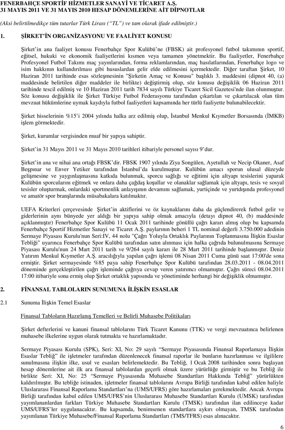 Bu faaliyetler, Fenerbahçe Profesyonel Futbol Takımı maç yayınlarından, forma reklamlarından, maç hasılatlarından, Fenerbahçe logo ve isim hakkının kullandırılması gibi hususlardan gelir elde