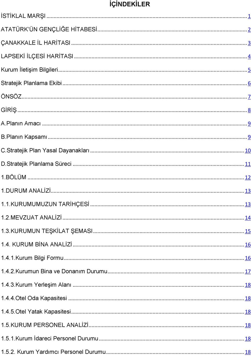 .KURUMUMUZUN TARİHÇESİ... 3.2.MEVZUAT ANALİZİ... 4.3.KURUMUN TEŞKİLAT ŞEMASI... 5.4. KURUM BİNA ANALİZİ... 6.4..Kurum Bilgi Formu... 6.4.2.Kurumun Bina ve Donanım Durumu... 7.4.3.Kurum Yerleşim Alanı.