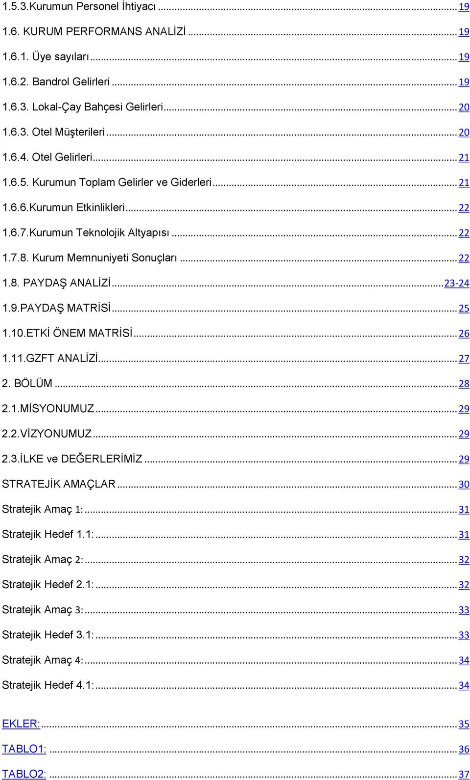 9.PAYDAŞ MATRİSİ... 25.0.ETKİ ÖNEM MATRİSİ... 26..GZFT ANALİZİ... 27 2. BÖLÜM... 28 2..MİSYONUMUZ... 29 2.2.VİZYONUMUZ... 29 2.3.İLKE ve DEĞERLERİMİZ... 29 STRATEJİK AMAÇLAR... 30 Stratejik Amaç :.