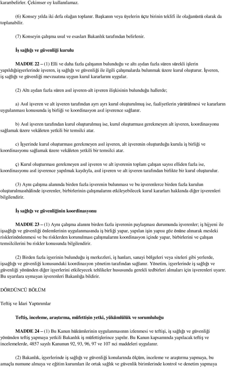 İş sağlığı ve güvenliği kurulu MADDE 22 (1) Elli ve daha fazla çalıģanın bulunduğu ve altı aydan fazla süren sürekli iģlerin yapıldığıiģyerlerinde iģveren, iģ sağlığı ve güvenliği ile ilgili