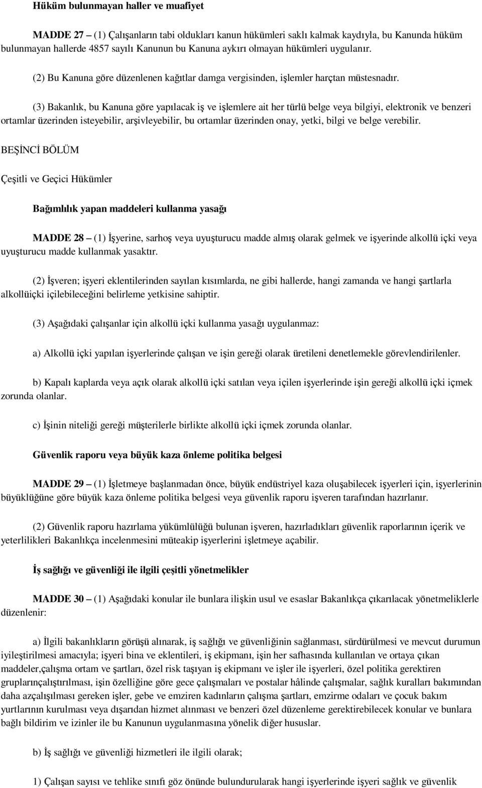 (3) Bakanlık, bu Kanuna göre yapılacak iģ ve iģlemlere ait her türlü belge veya bilgiyi, elektronik ve benzeri ortamlar üzerinden isteyebilir, arģivleyebilir, bu ortamlar üzerinden onay, yetki, bilgi