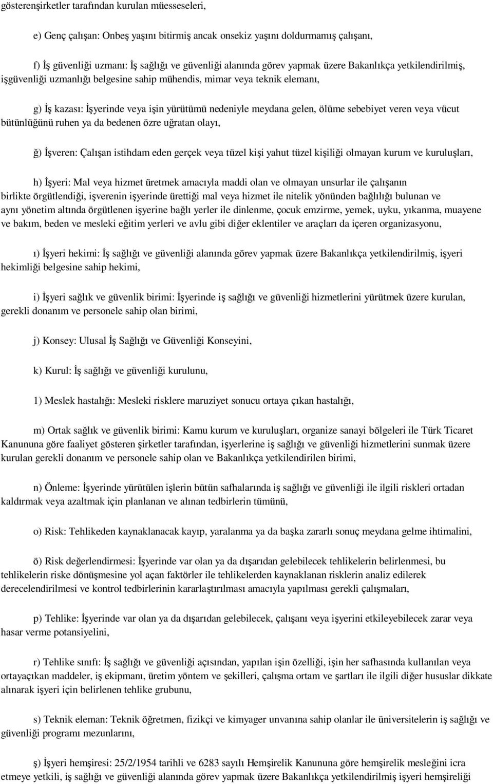 sebebiyet veren veya vücut bütünlüğünü ruhen ya da bedenen özre uğratan olayı, ğ) ĠĢveren: ÇalıĢan istihdam eden gerçek veya tüzel kiģi yahut tüzel kiģiliği olmayan kurum ve kuruluģları, h) ĠĢyeri: