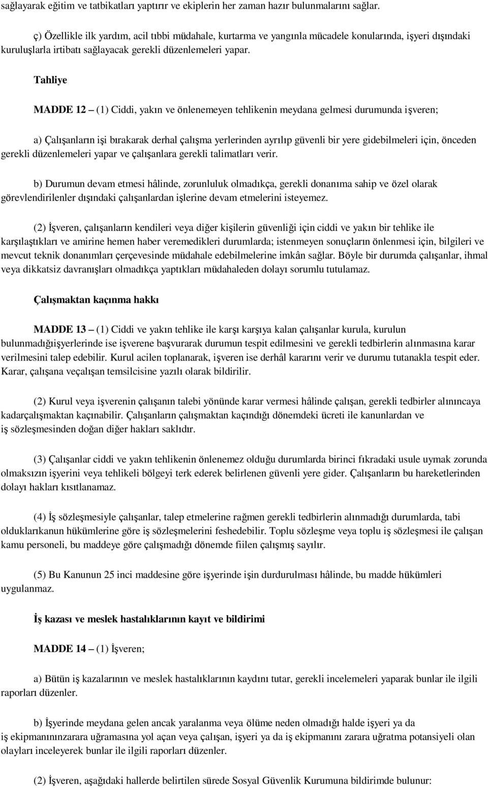 Tahliye MADDE 12 (1) Ciddi, yakın ve önlenemeyen tehlikenin meydana gelmesi durumunda iģveren; a) ÇalıĢanların iģi bırakarak derhal çalıģma yerlerinden ayrılıp güvenli bir yere gidebilmeleri için,