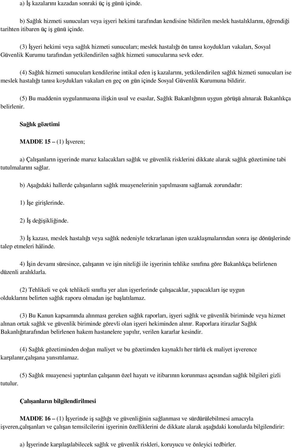 (3) ĠĢyeri hekimi veya sağlık hizmeti sunucuları; meslek hastalığı ön tanısı koydukları vakaları, Sosyal Güvenlik Kurumu tarafından yetkilendirilen sağlık hizmeti sunucularına sevk eder.