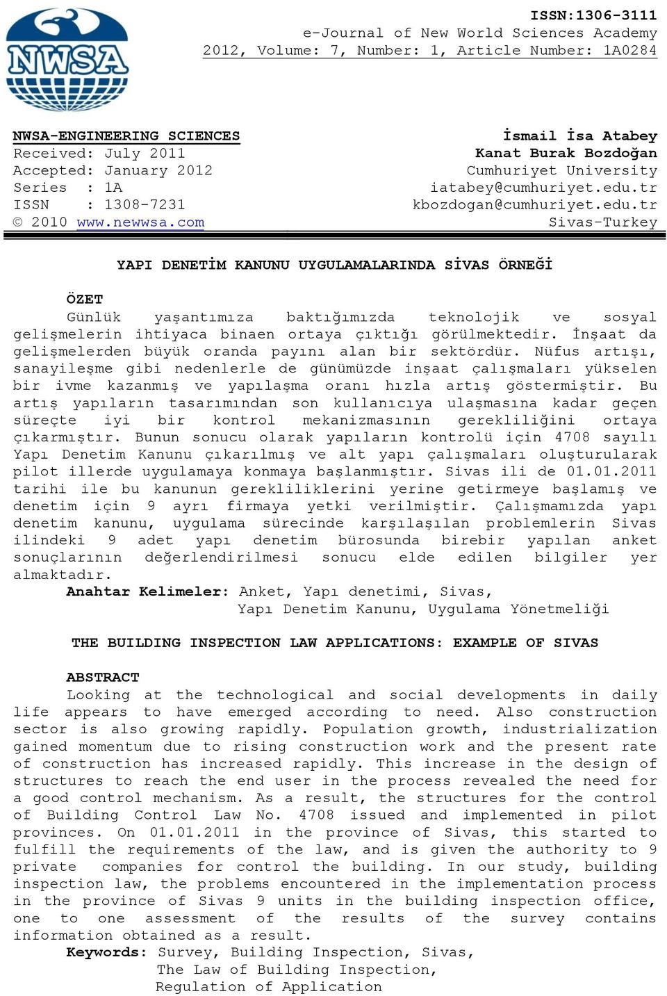 com Sivas-Turkey YAPI DENETĠM KANUNU UYGULAMALARINDA SĠVAS ÖRNEĞĠ ÖZET Günlük yaģantımıza baktığımızda teknolojik ve sosyal geliģmelerin ihtiyaca binaen ortaya çıktığı görülmektedir.