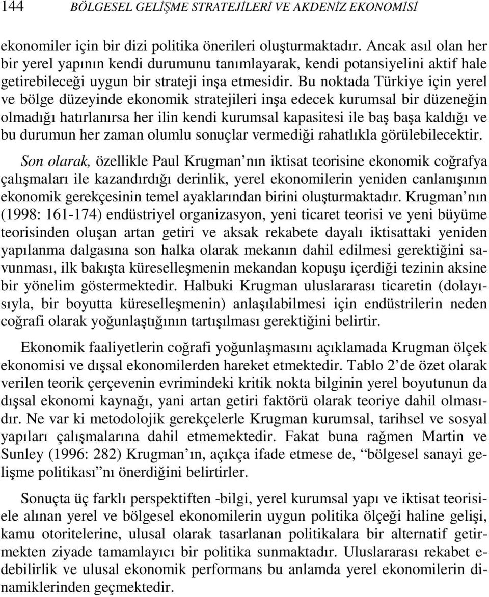 Bu noktada Türkiye için yerel ve bölge düzeyinde ekonomik stratejileri inşa edecek kurumsal bir düzeneğin olmadığı hatırlanırsa her ilin kendi kurumsal kapasitesi ile baş başa kaldığı ve bu durumun