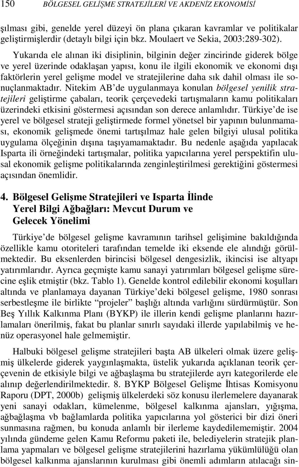 Yukarıda ele alınan iki disiplinin, bilginin değer zincirinde giderek bölge ve yerel üzerinde odaklaşan yapısı, konu ile ilgili ekonomik ve ekonomi dışı faktörlerin yerel gelişme model ve