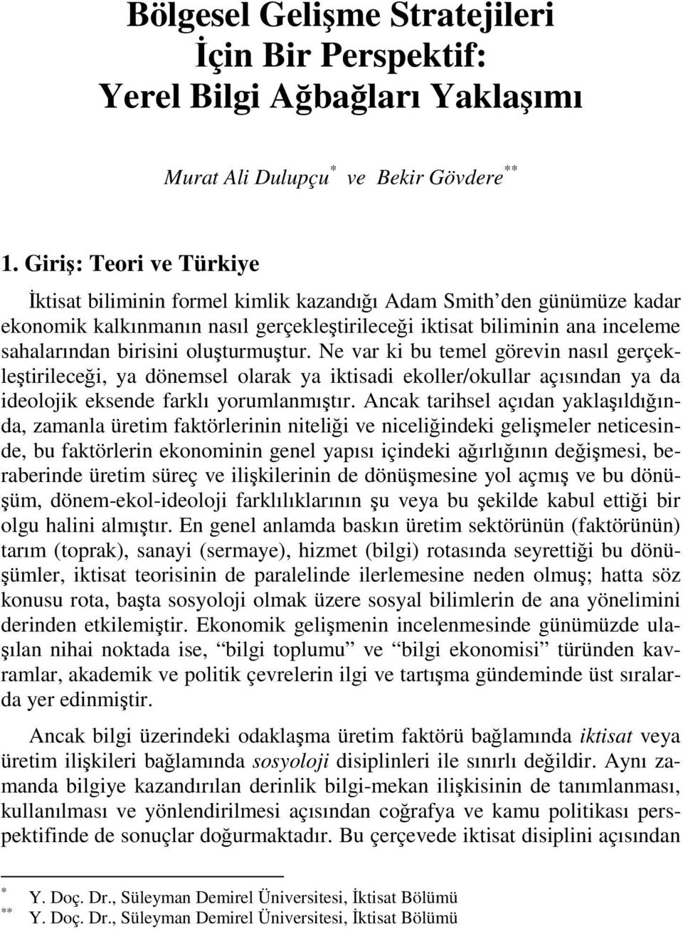 oluşturmuştur. Ne var ki bu temel görevin nasıl gerçekleştirileceği, ya dönemsel olarak ya iktisadi ekoller/okullar açısından ya da ideolojik eksende farklı yorumlanmıştır.