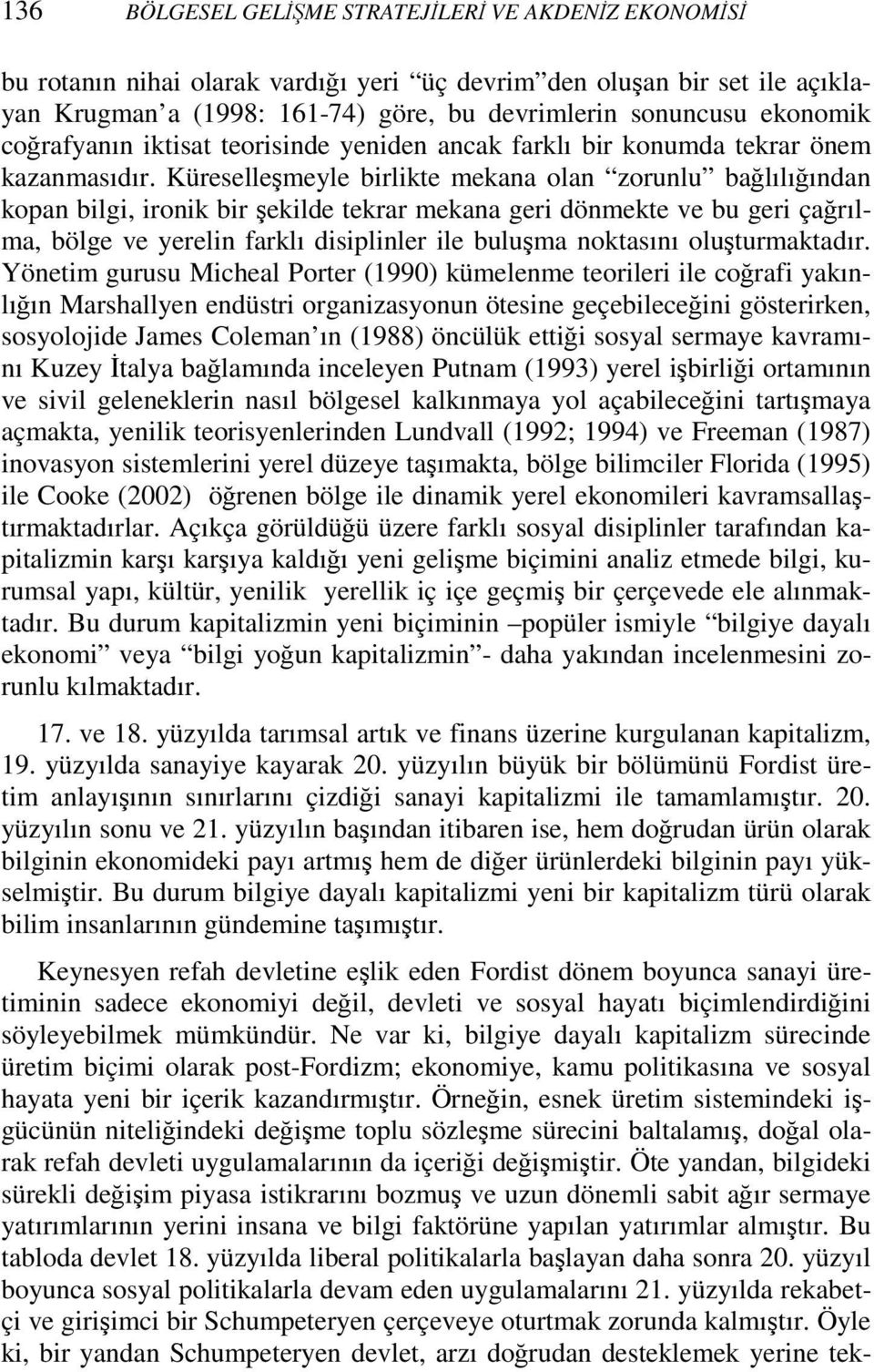 Küreselleşmeyle birlikte mekana olan zorunlu bağlılığından kopan bilgi, ironik bir şekilde tekrar mekana geri dönmekte ve bu geri çağrılma, bölge ve yerelin farklı disiplinler ile buluşma noktasını