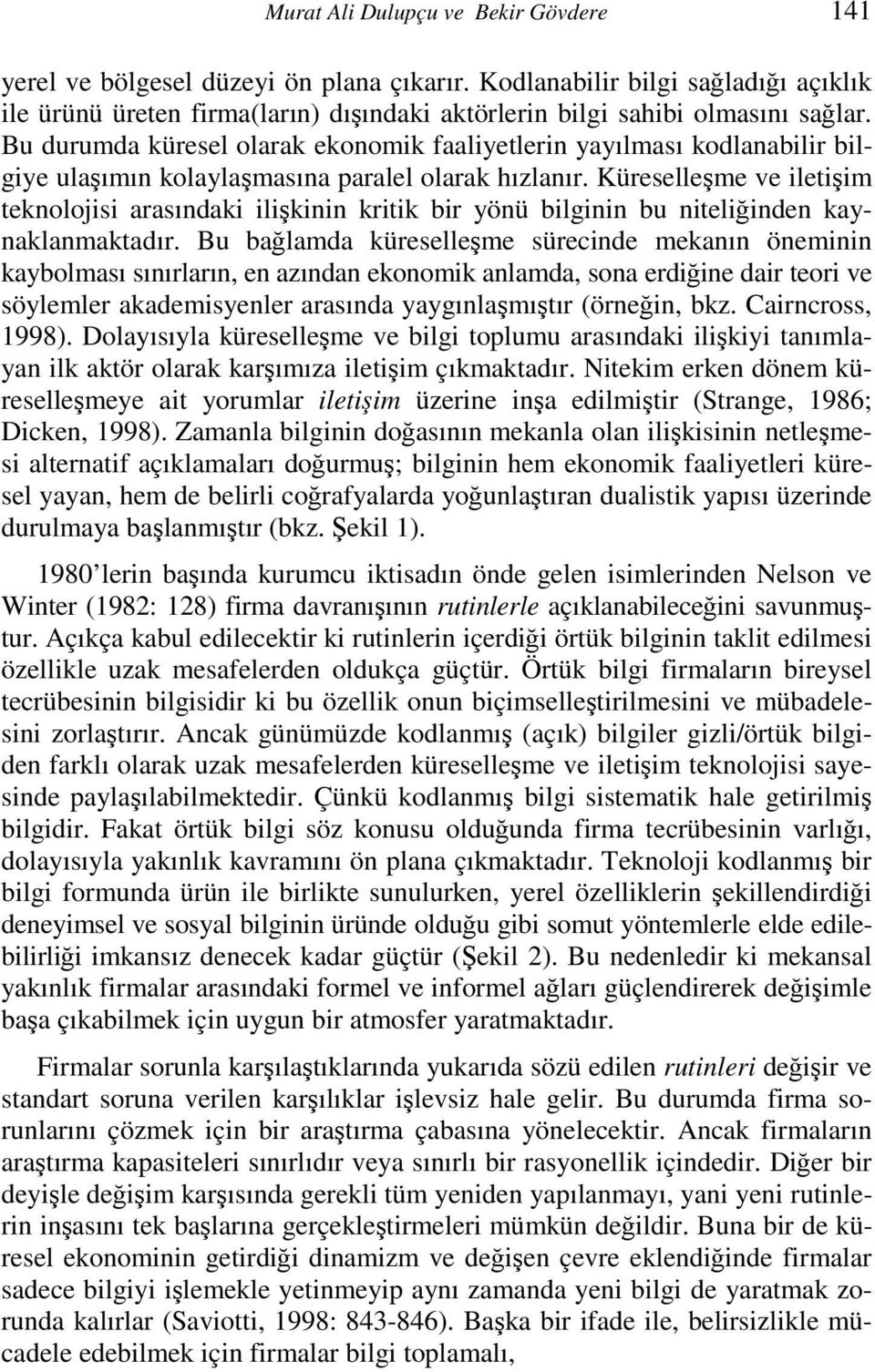 Küreselleşme ve iletişim teknolojisi arasındaki ilişkinin kritik bir yönü bilginin bu niteliğinden kaynaklanmaktadır.