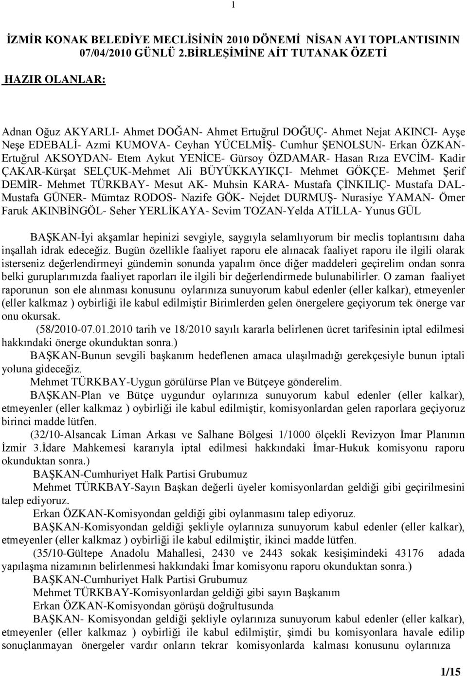 Ertuğrul AKSOYDAN- Etem Aykut YENĠCE- Gürsoy ÖZDAMAR- Hasan Rıza EVCĠM- Kadir ÇAKAR-KürĢat SELÇUK-Mehmet Ali BÜYÜKKAYIKÇI- Mehmet GÖKÇE- Mehmet ġerif DEMĠR- Mehmet TÜRKBAY- Mesut AK- Muhsin KARA-