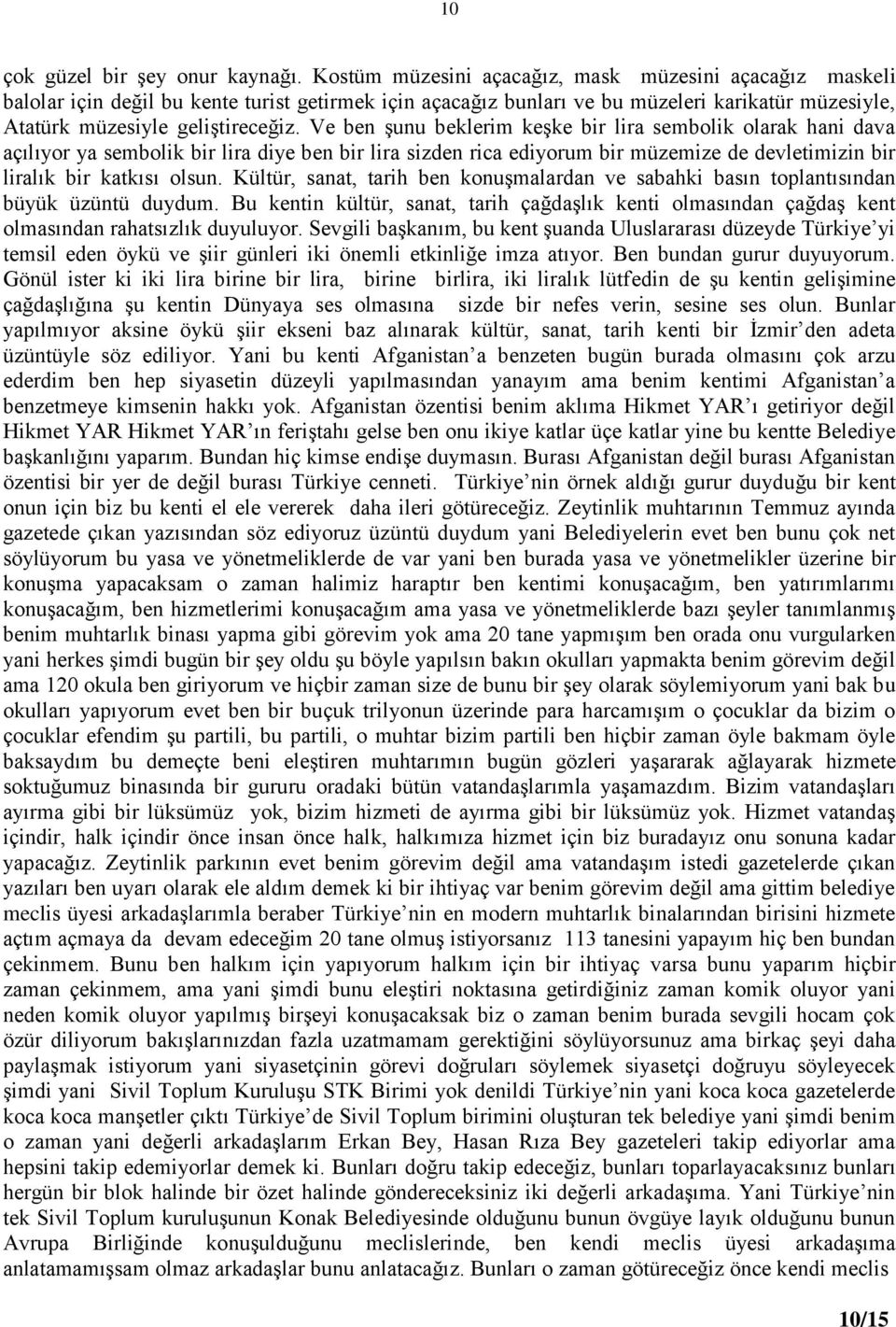 Ve ben Ģunu beklerim keģke bir lira sembolik olarak hani dava açılıyor ya sembolik bir lira diye ben bir lira sizden rica ediyorum bir müzemize de devletimizin bir liralık bir katkısı olsun.