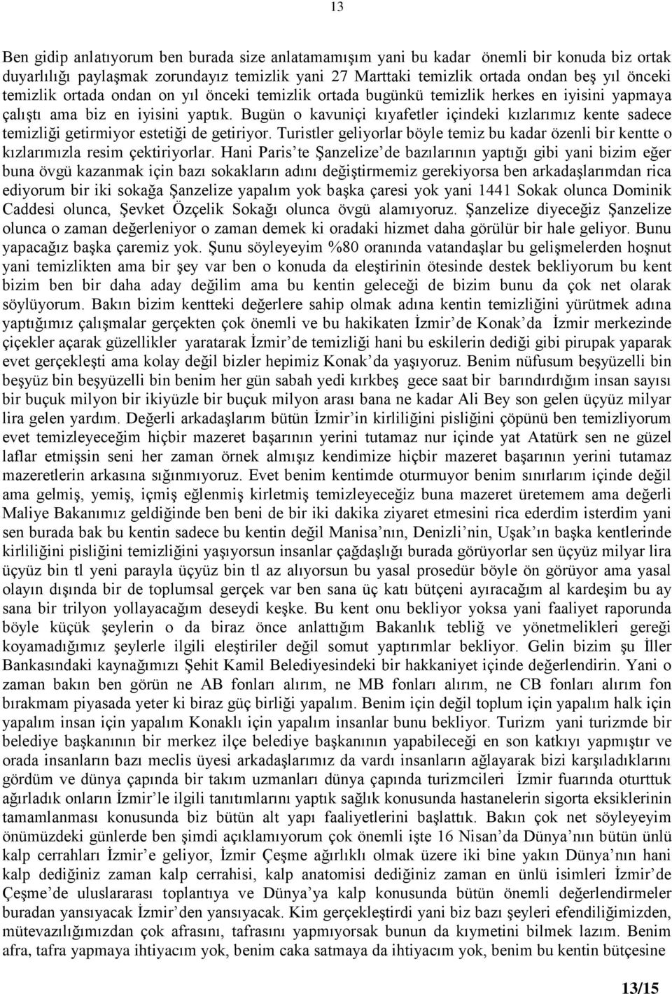 Bugün o kavuniçi kıyafetler içindeki kızlarımız kente sadece temizliği getirmiyor estetiği de getiriyor. Turistler geliyorlar böyle temiz bu kadar özenli bir kentte o kızlarımızla resim çektiriyorlar.