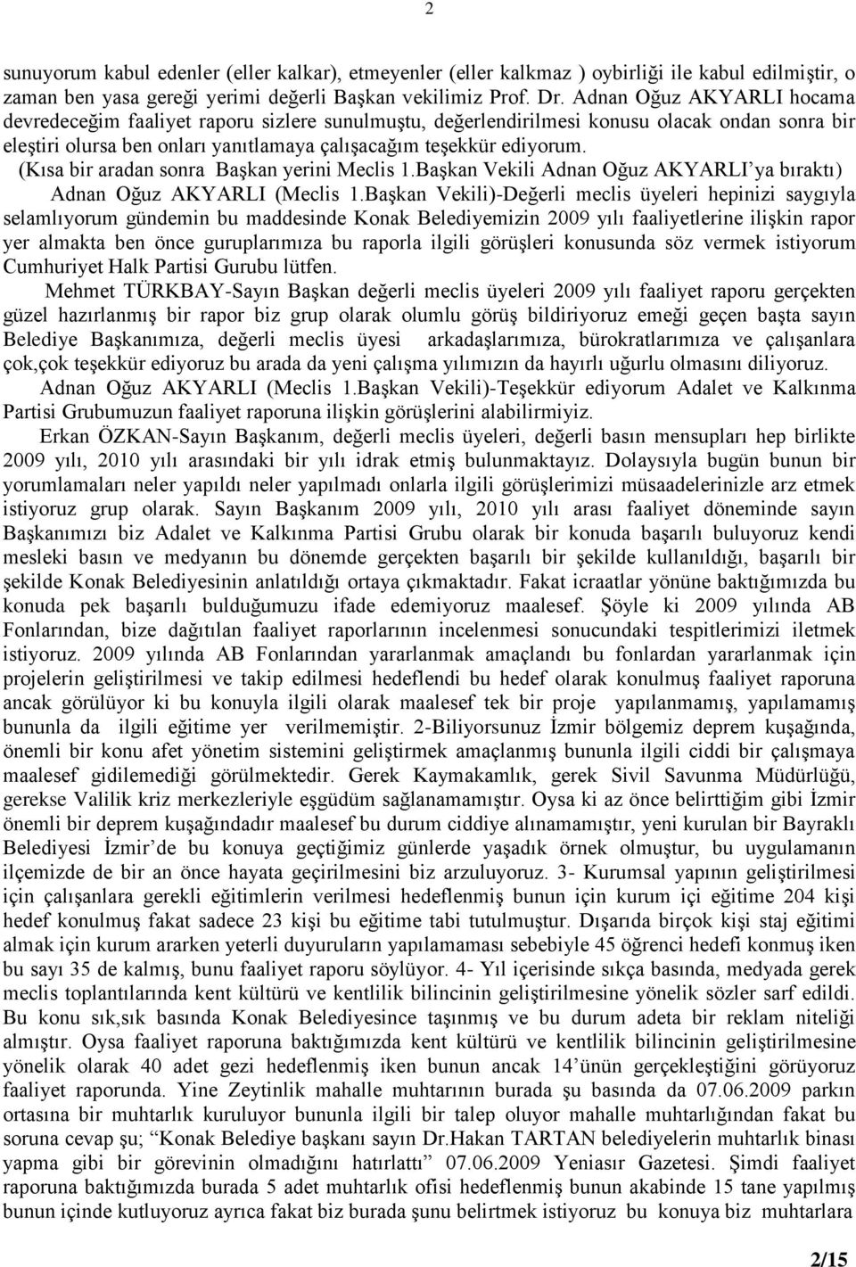 (Kısa bir aradan sonra BaĢkan yerini Meclis 1.BaĢkan Vekili Adnan Oğuz AKYARLI ya bıraktı) Adnan Oğuz AKYARLI (Meclis 1.