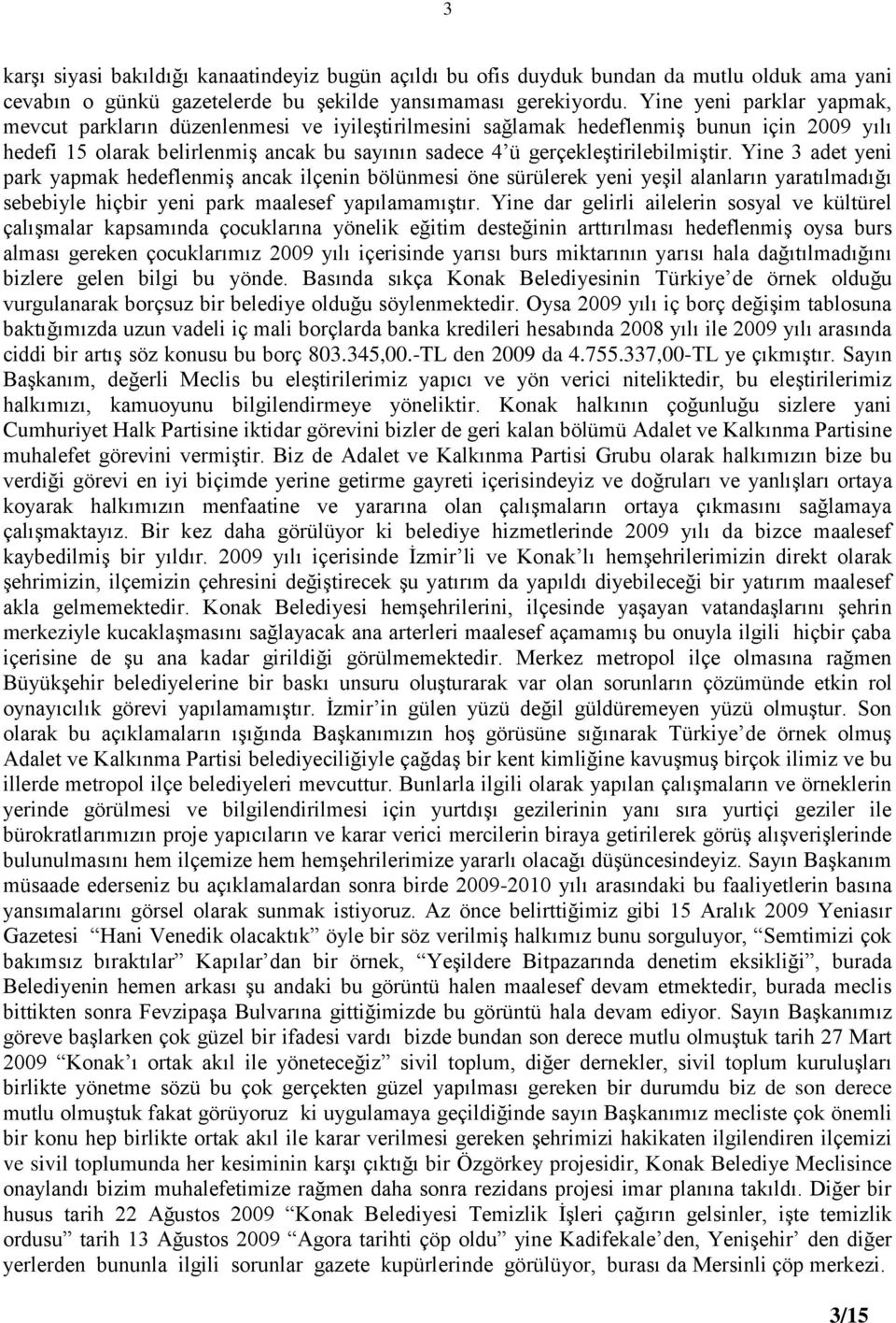 gerçekleģtirilebilmiģtir. Yine 3 adet yeni park yapmak hedeflenmiģ ancak ilçenin bölünmesi öne sürülerek yeni yeģil alanların yaratılmadığı sebebiyle hiçbir yeni park maalesef yapılamamıģtır.