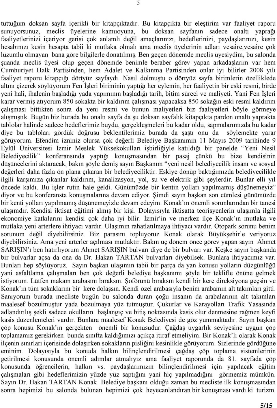 hedeflerinizi, paydaģlarınızı, kesin hesabınızı kesin hesapta tabii ki mutlaka olmalı ama meclis üyelerinin adları vesaire,vesaire çok lüzumlu olmayan bana göre bilgilerle donatılmıģ.