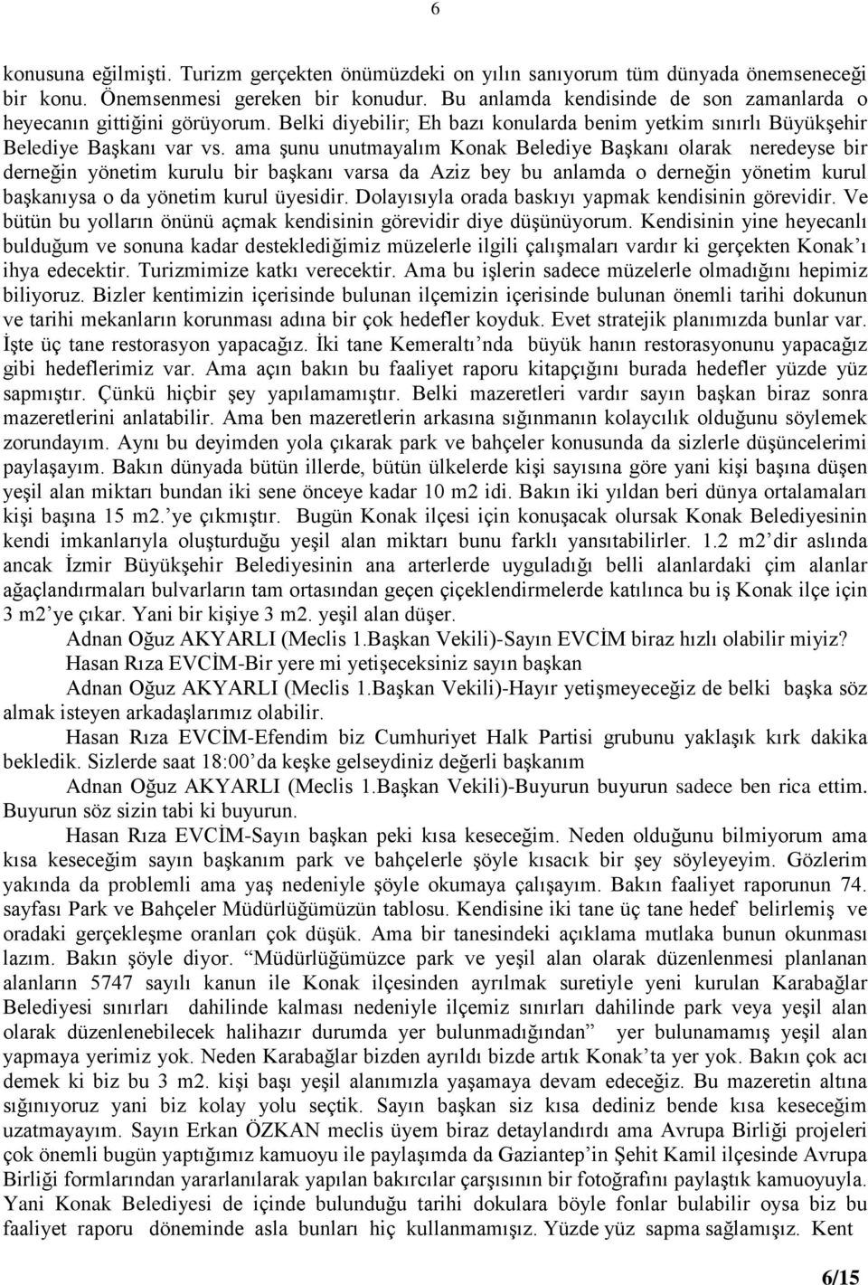 ama Ģunu unutmayalım Konak Belediye BaĢkanı olarak neredeyse bir derneğin yönetim kurulu bir baģkanı varsa da Aziz bey bu anlamda o derneğin yönetim kurul baģkanıysa o da yönetim kurul üyesidir.