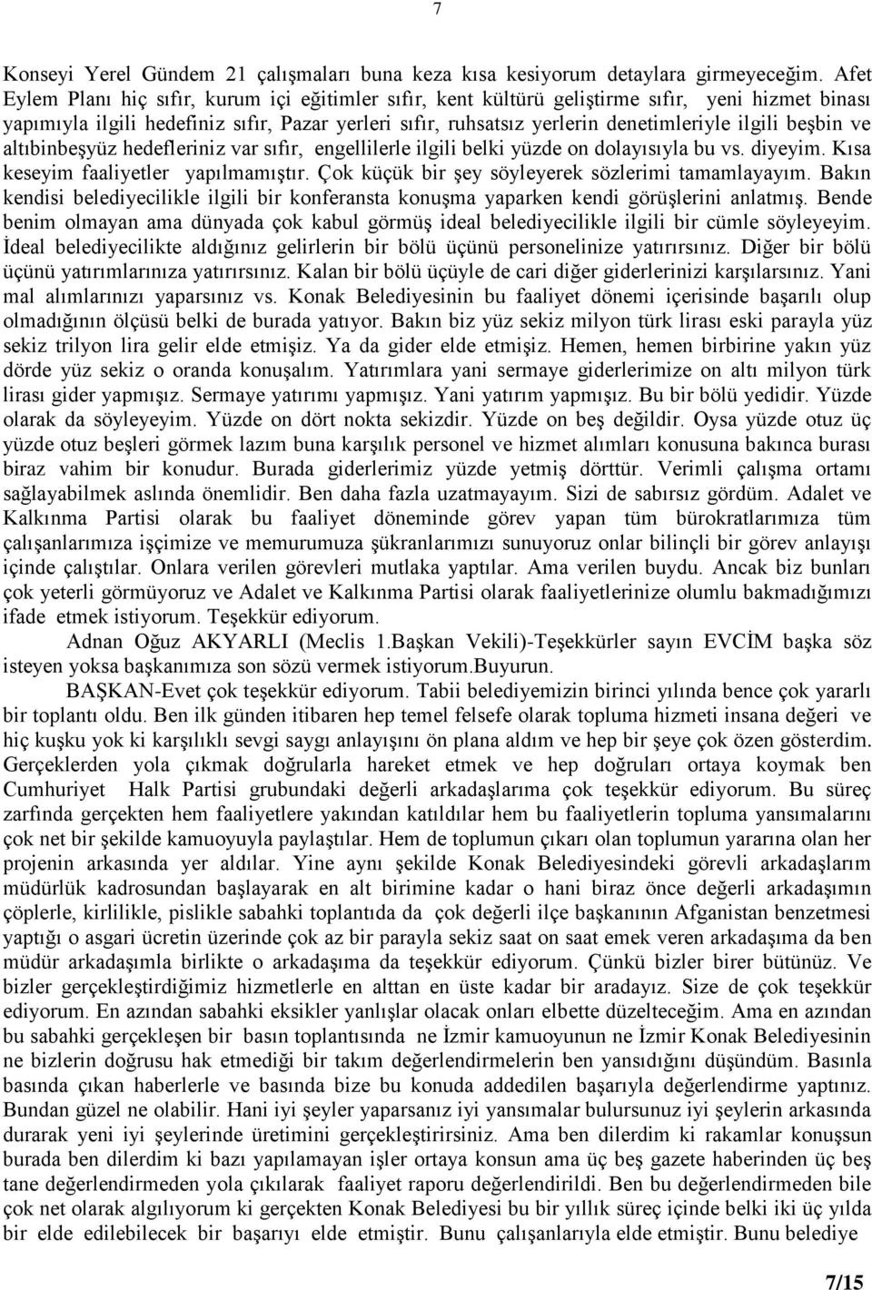 ilgili beģbin ve altıbinbeģyüz hedefleriniz var sıfır, engellilerle ilgili belki yüzde on dolayısıyla bu vs. diyeyim. Kısa keseyim faaliyetler yapılmamıģtır.