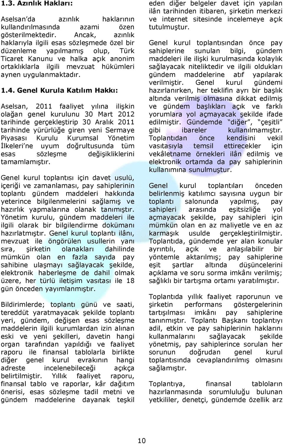 Genel Kurula Katılım Hakkı: Aselsan, 2011 faaliyet yılına ilişkin olağan genel kurulunu 30 Mart 2012 tarihinde gerçekleştirip 30 Aralık 2011 tarihinde yürürlüğe giren yeni Sermaye Piyasası Kurulu