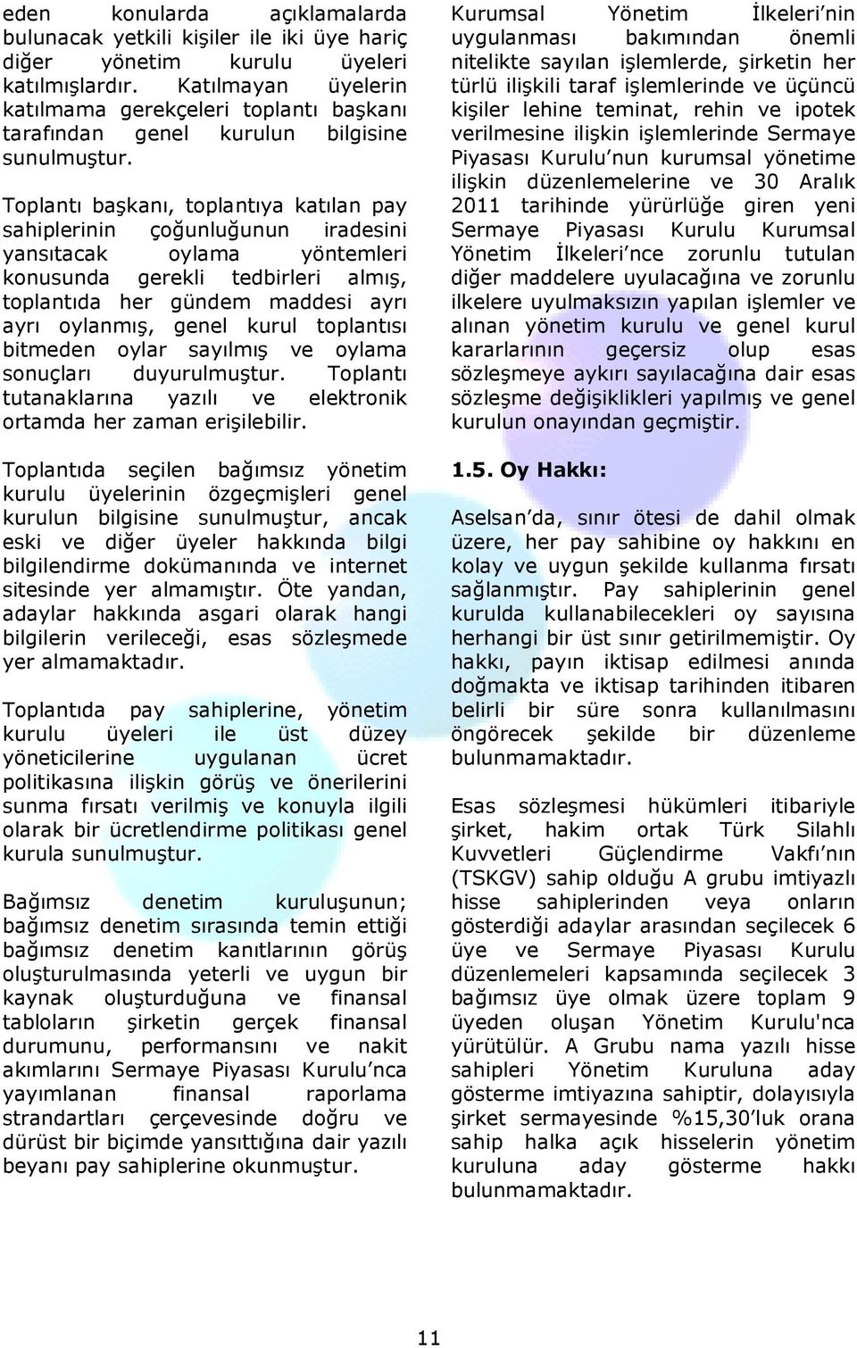 Toplantı başkanı, toplantıya katılan pay sahiplerinin çoğunluğunun iradesini yansıtacak oylama yöntemleri konusunda gerekli tedbirleri almış, toplantıda her gündem maddesi ayrı ayrı oylanmış, genel