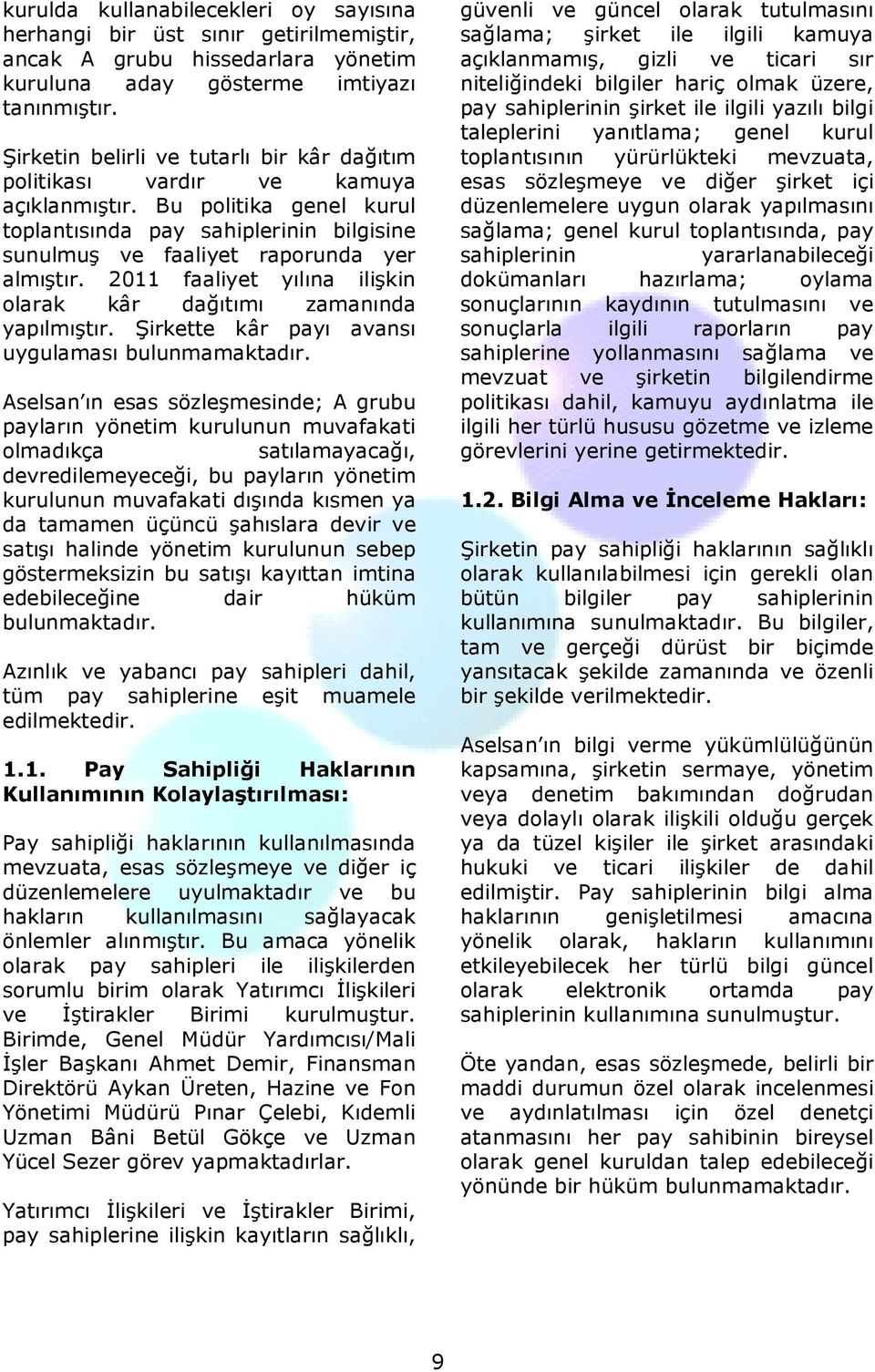 2011 faaliyet yılına ilişkin olarak kâr dağıtımı zamanında yapılmıştır. Şirkette kâr payı avansı uygulaması bulunmamaktadır.