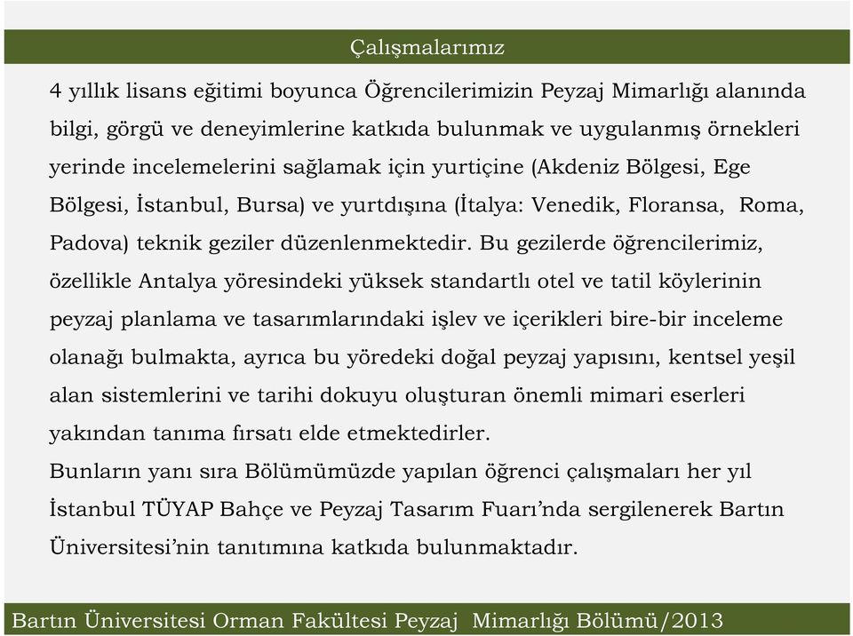 Bu gezilerde öğrencilerimiz, özellikle Antalya yöresindeki yüksek standartlı otel ve tatil köylerinin peyzaj planlama ve tasarımlarındaki işlev ve içerikleri bire-bir inceleme olanağı bulmakta,