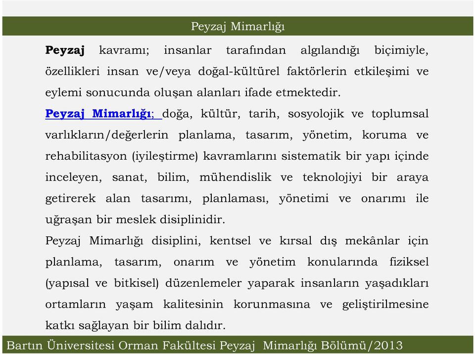 inceleyen, sanat, bilim, mühendislik ve teknolojiyi bir araya getirerek alan tasarımı, planlaması, yönetimi ve onarımı ile uğraşan bir meslek disiplinidir.