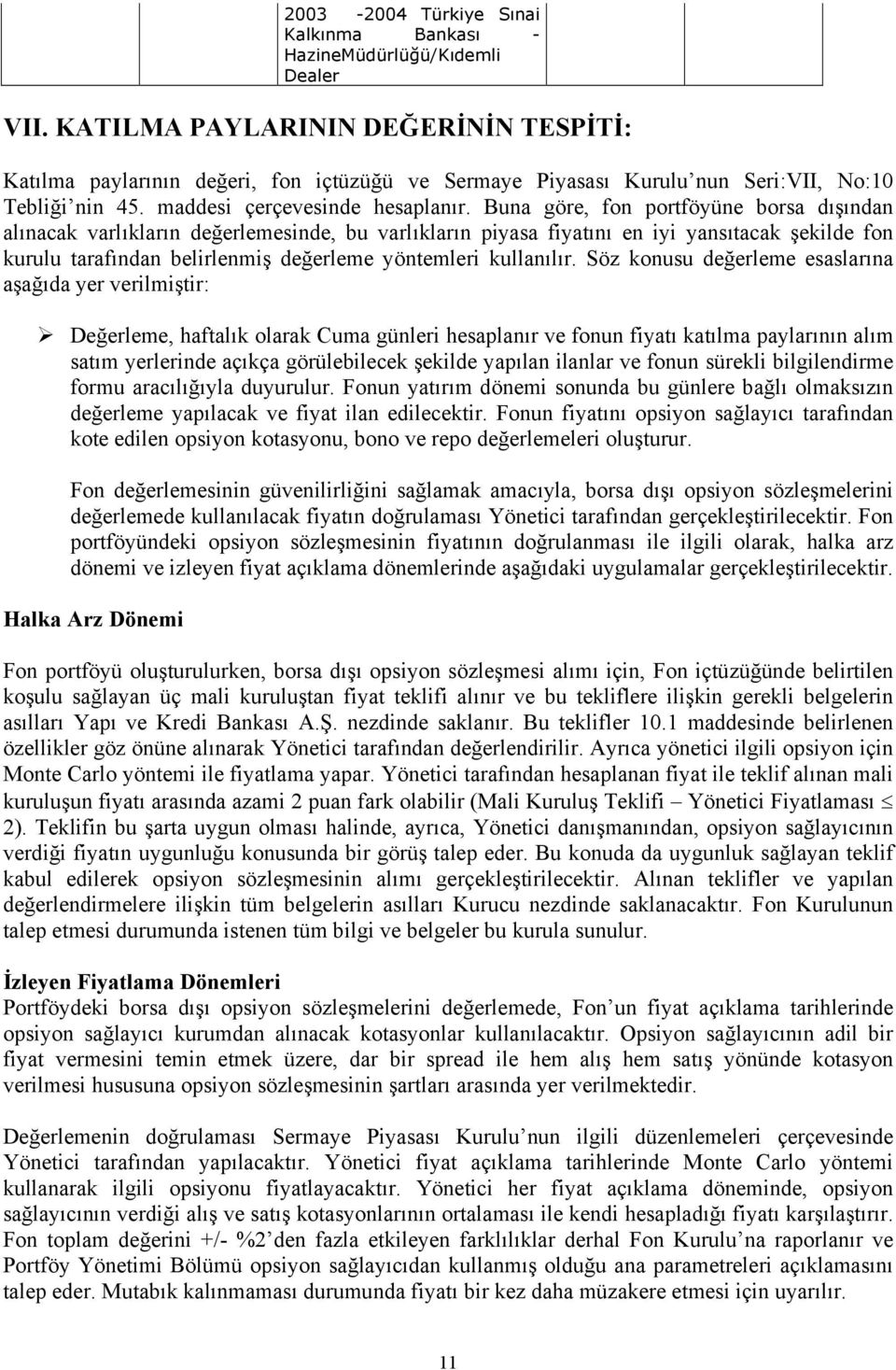 Buna göre, fon portföyüne borsa dışından alınacak varlıkların değerlemesinde, bu varlıkların piyasa fiyatını en iyi yansıtacak şekilde fon kurulu tarafından belirlenmiş değerleme yöntemleri